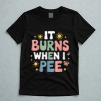 Uti It Burns When I Pee Funny Get Well Soon Gift T-Shirt