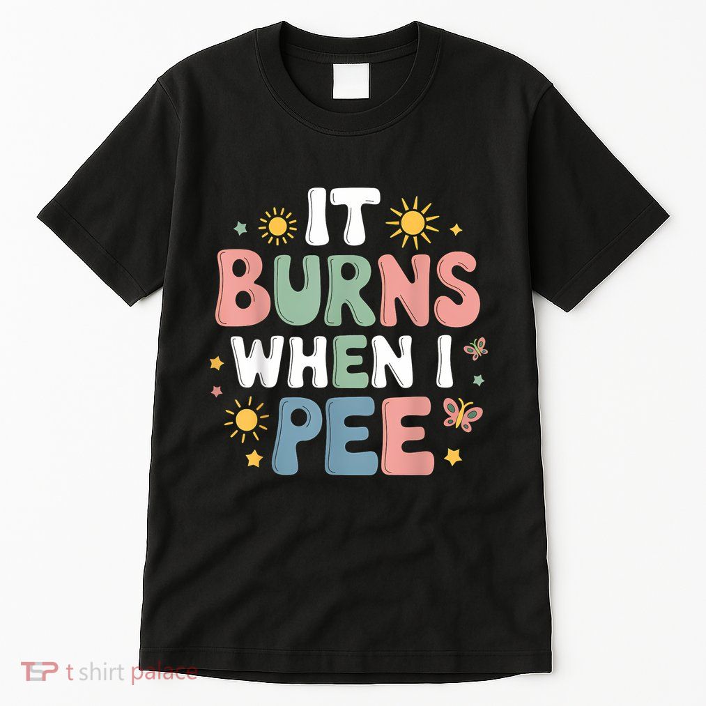 Uti It Burns When I Pee Funny Get Well Soon Gift Tall T-Shirt