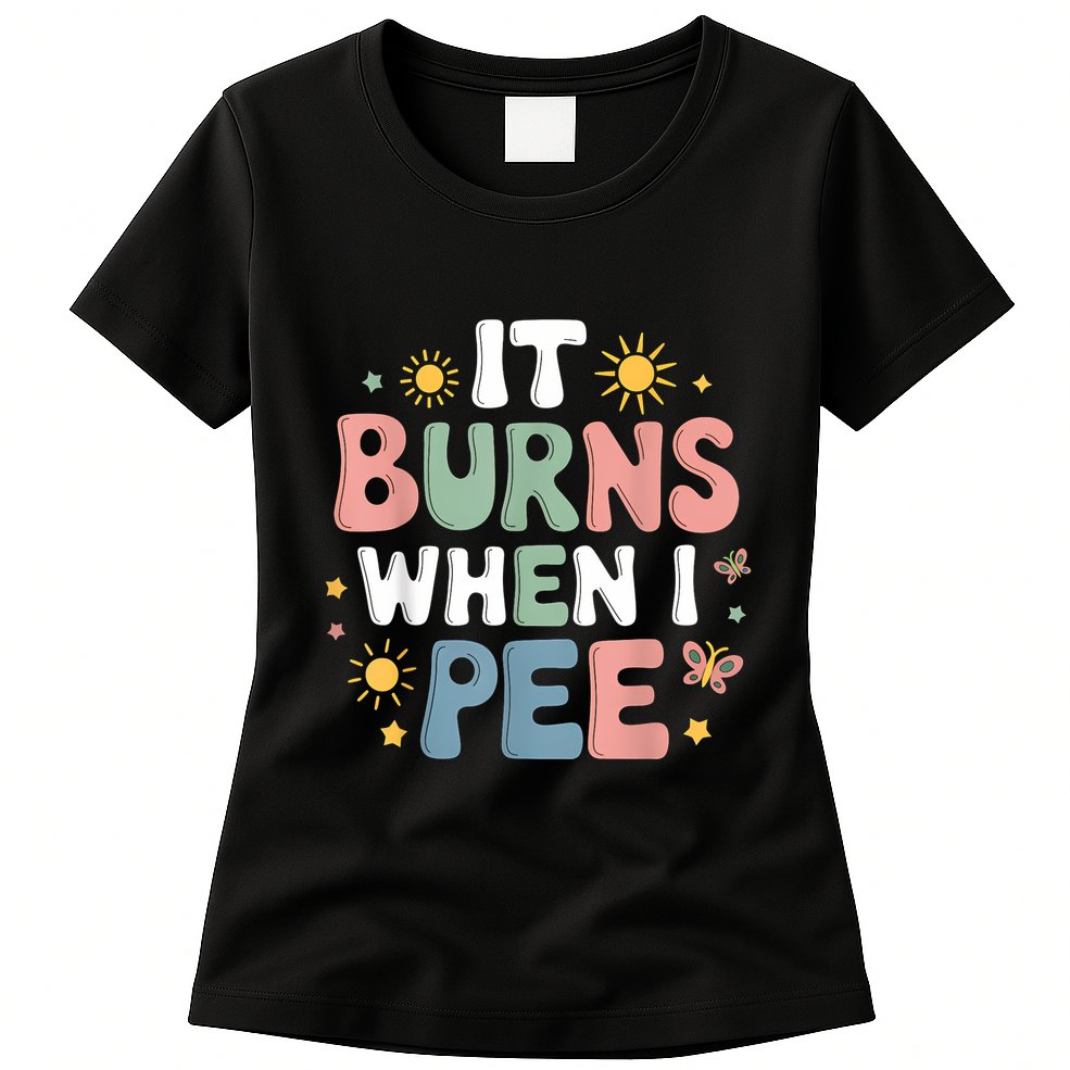 Uti It Burns When I Pee Funny Get Well Soon Gift Womens T-Shirt
