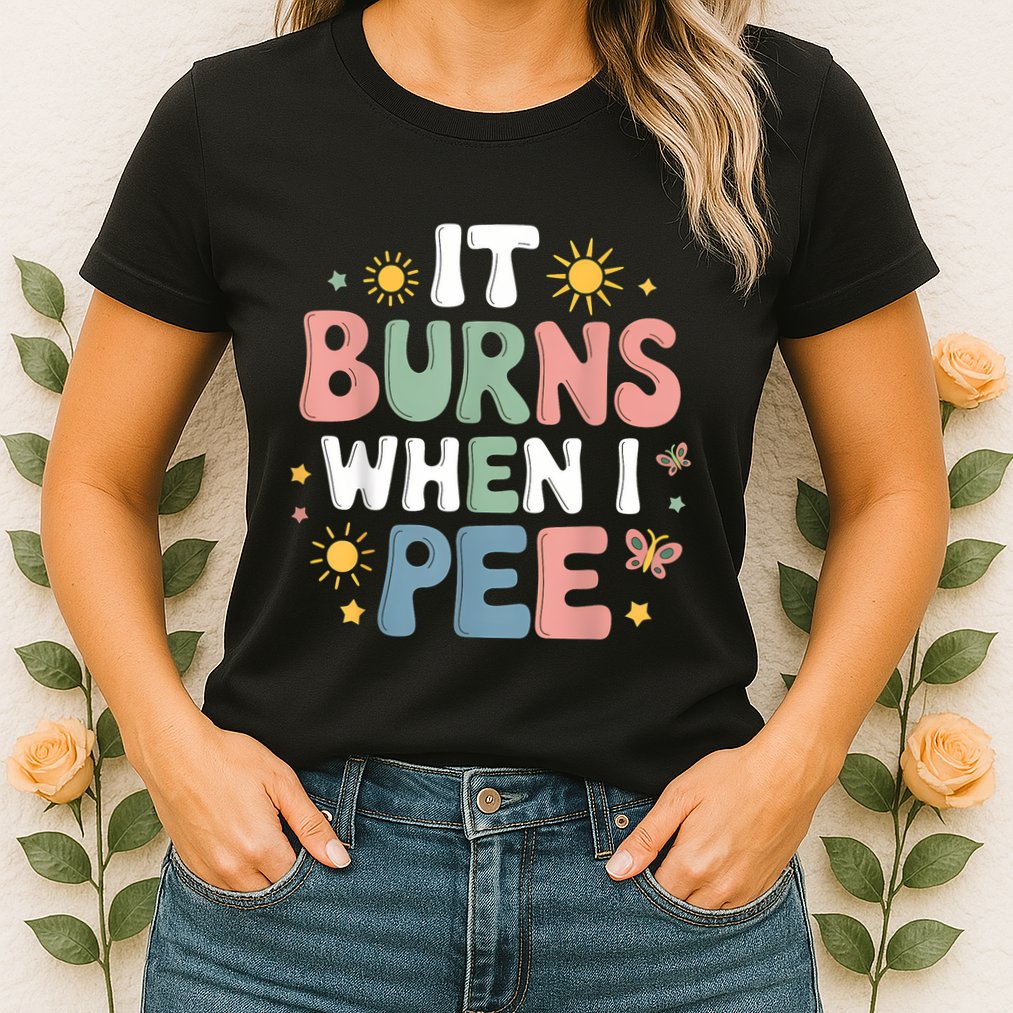 Uti It Burns When I Pee Funny Get Well Soon Gift Womens T-Shirt