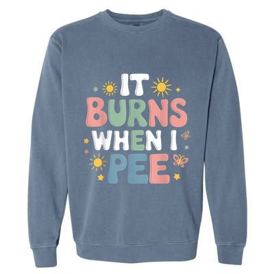 Uti It Burns When I Pee Funny Get Well Soon Gift Garment-Dyed Sweatshirt