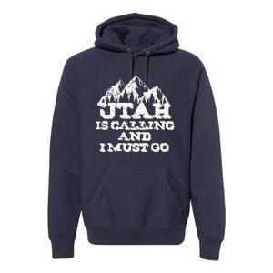 Utah Is Calling And I Must Go Mountains Premium Hoodie