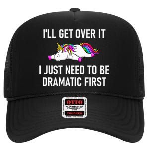 Unicorn ILl Get Over It I Just Need To Be Dramatic First High Crown Mesh Back Trucker Hat