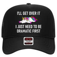 Unicorn ILl Get Over It I Just Need To Be Dramatic First High Crown Mesh Back Trucker Hat