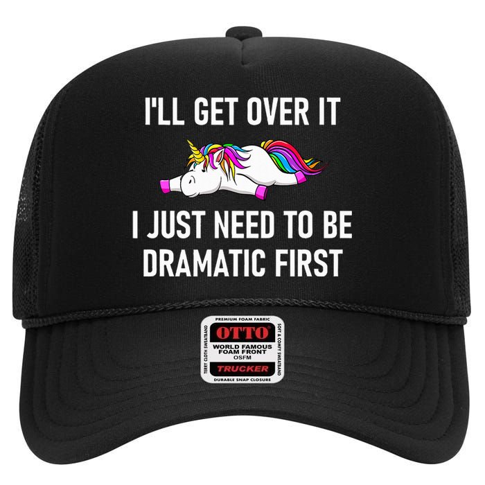 Unicorn ILl Get Over It I Just Need To Be Dramatic First High Crown Mesh Back Trucker Hat