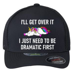 Unicorn ILl Get Over It I Just Need To Be Dramatic First Flexfit Unipanel Trucker Cap