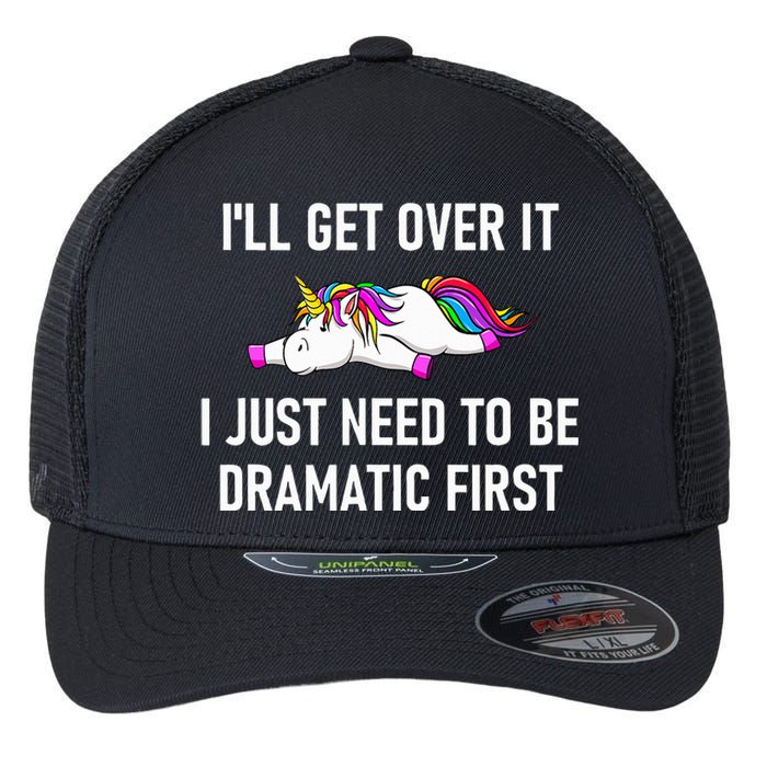 Unicorn ILl Get Over It I Just Need To Be Dramatic First Flexfit Unipanel Trucker Cap