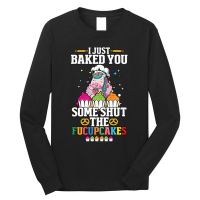 Unicorn I Just Baked You Some Shut The Fucupcakes Long Sleeve Shirt