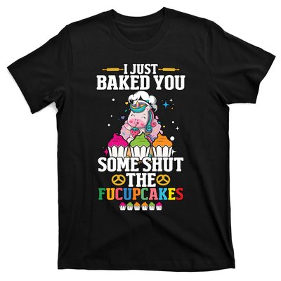 Unicorn I Just Baked You Some Shut The Fucupcakes T-Shirt