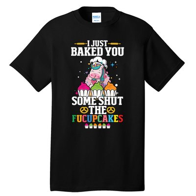 Unicorn I Just Baked You Some Shut The Fucupcakes Tall T-Shirt