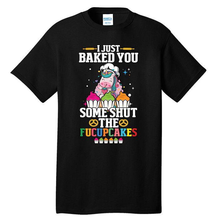 Unicorn I Just Baked You Some Shut The Fucupcakes Tall T-Shirt