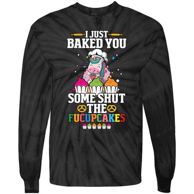 Unicorn I Just Baked You Some Shut The Fucupcakes Tie-Dye Long Sleeve Shirt