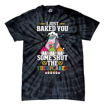 Unicorn I Just Baked You Some Shut The Fucupcakes Tie-Dye T-Shirt