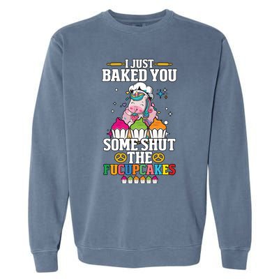 Unicorn I Just Baked You Some Shut The Fucupcakes Garment-Dyed Sweatshirt