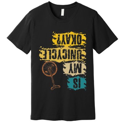 Unicyclist Is My Unicycle Okay Retro Vintage Cyclist Premium T-Shirt