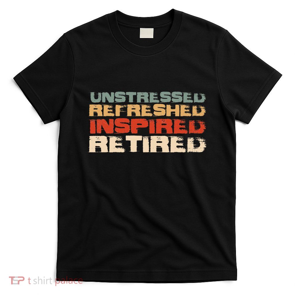 Unstressed Inspired Retired T-Shirt