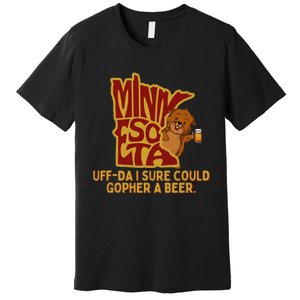 Uffda I Sure Could Gopher A Beer Mn Gopher Premium T-Shirt