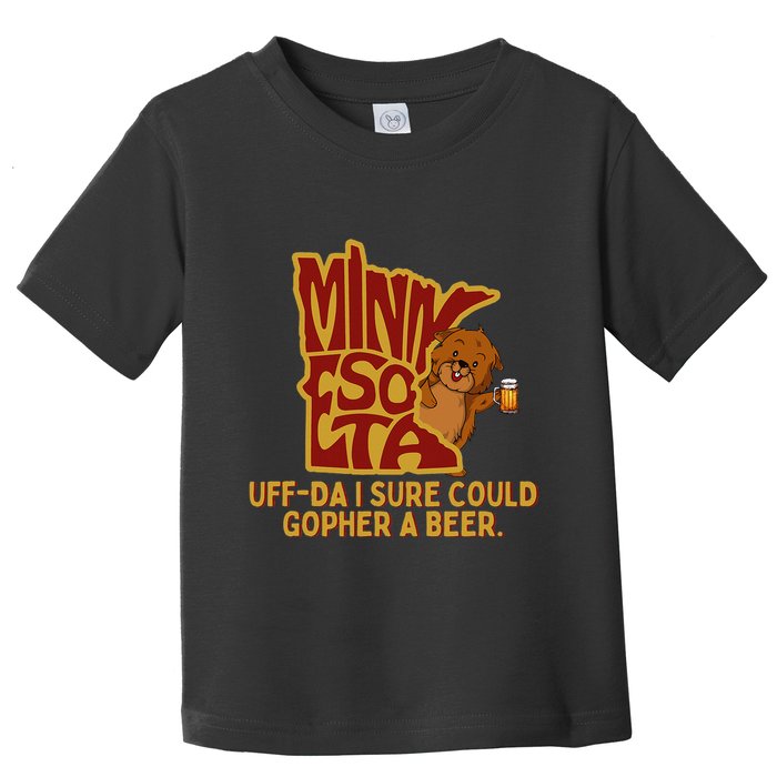 Uffda I Sure Could Gopher A Beer Mn Gopher Toddler T-Shirt