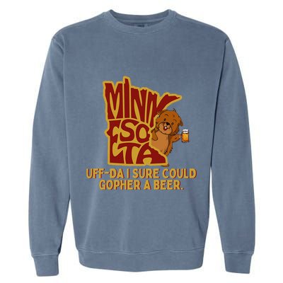 Uffda I Sure Could Gopher A Beer Mn Gopher Garment-Dyed Sweatshirt