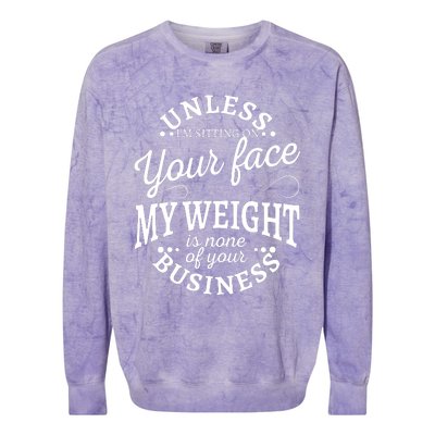 Unless Im Sitting On Your Face My Weight Is None Business Colorblast Crewneck Sweatshirt