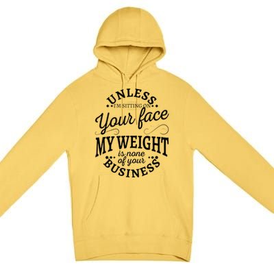 Unless Im Sitting On Your Face My Weight Is None Business Premium Pullover Hoodie