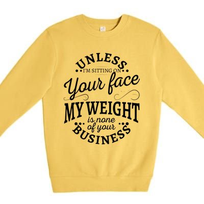 Unless Im Sitting On Your Face My Weight Is None Business Premium Crewneck Sweatshirt