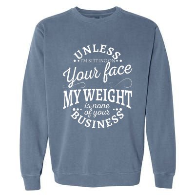 Unless Im Sitting On Your Face My Weight Is None Business Garment-Dyed Sweatshirt