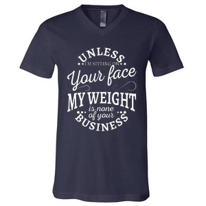 Unless Im Sitting On Your Face My Weight Is None Business V-Neck T-Shirt