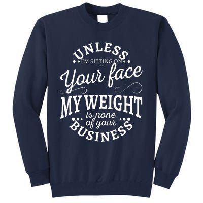 Unless Im Sitting On Your Face My Weight Is None Business Tall Sweatshirt