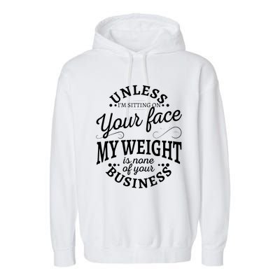 Unless Im Sitting On Your Face My Weight Is None Business Garment-Dyed Fleece Hoodie