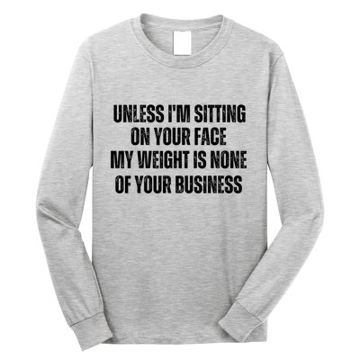 Unless IM Sitting On Your Face My Weight Is None Business Long Sleeve Shirt
