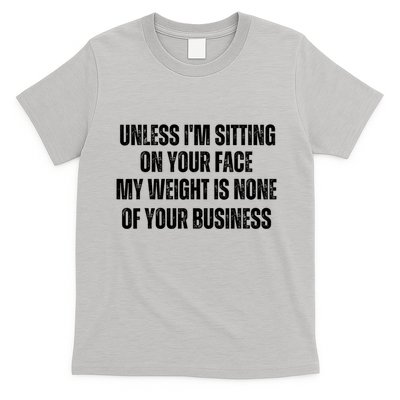 Unless IM Sitting On Your Face My Weight Is None Business T-Shirt