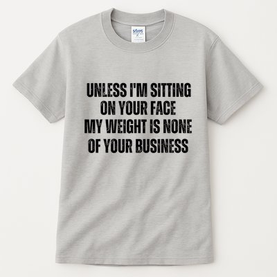 Unless IM Sitting On Your Face My Weight Is None Business Tall T-Shirt