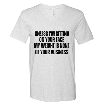 Unless IM Sitting On Your Face My Weight Is None Business V-Neck T-Shirt