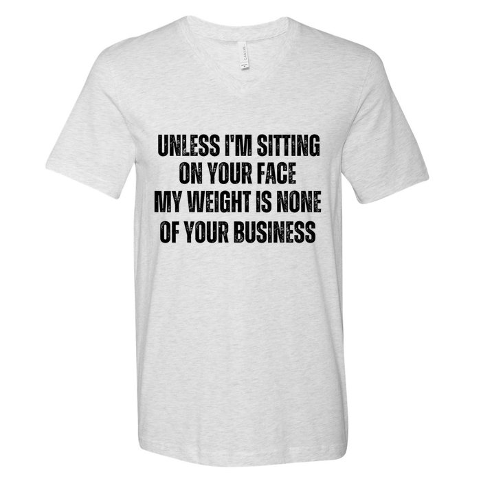 Unless IM Sitting On Your Face My Weight Is None Business V-Neck T-Shirt