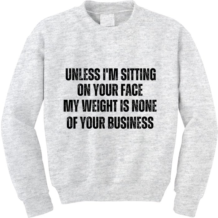 Unless IM Sitting On Your Face My Weight Is None Business Kids Sweatshirt