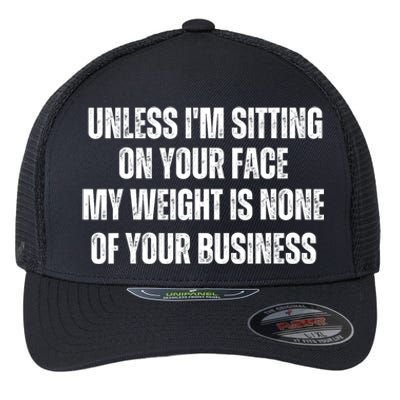 Unless IM Sitting On Your Face My Weight Is None Business Flexfit Unipanel Trucker Cap