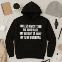 Unless IM Sitting On Your Face My Weight Is None Business Hoodie