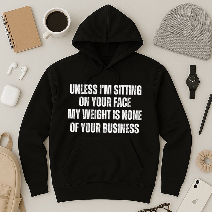 Unless IM Sitting On Your Face My Weight Is None Business Hoodie