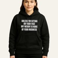 Unless IM Sitting On Your Face My Weight Is None Business Hoodie