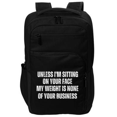 Unless IM Sitting On Your Face My Weight Is None Business Impact Tech Backpack