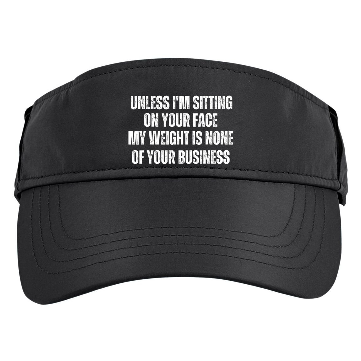 Unless IM Sitting On Your Face My Weight Is None Business Adult Drive Performance Visor