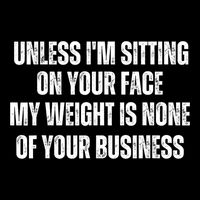 Unless IM Sitting On Your Face My Weight Is None Business Bucket Hat