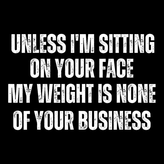Unless IM Sitting On Your Face My Weight Is None Business Bucket Hat