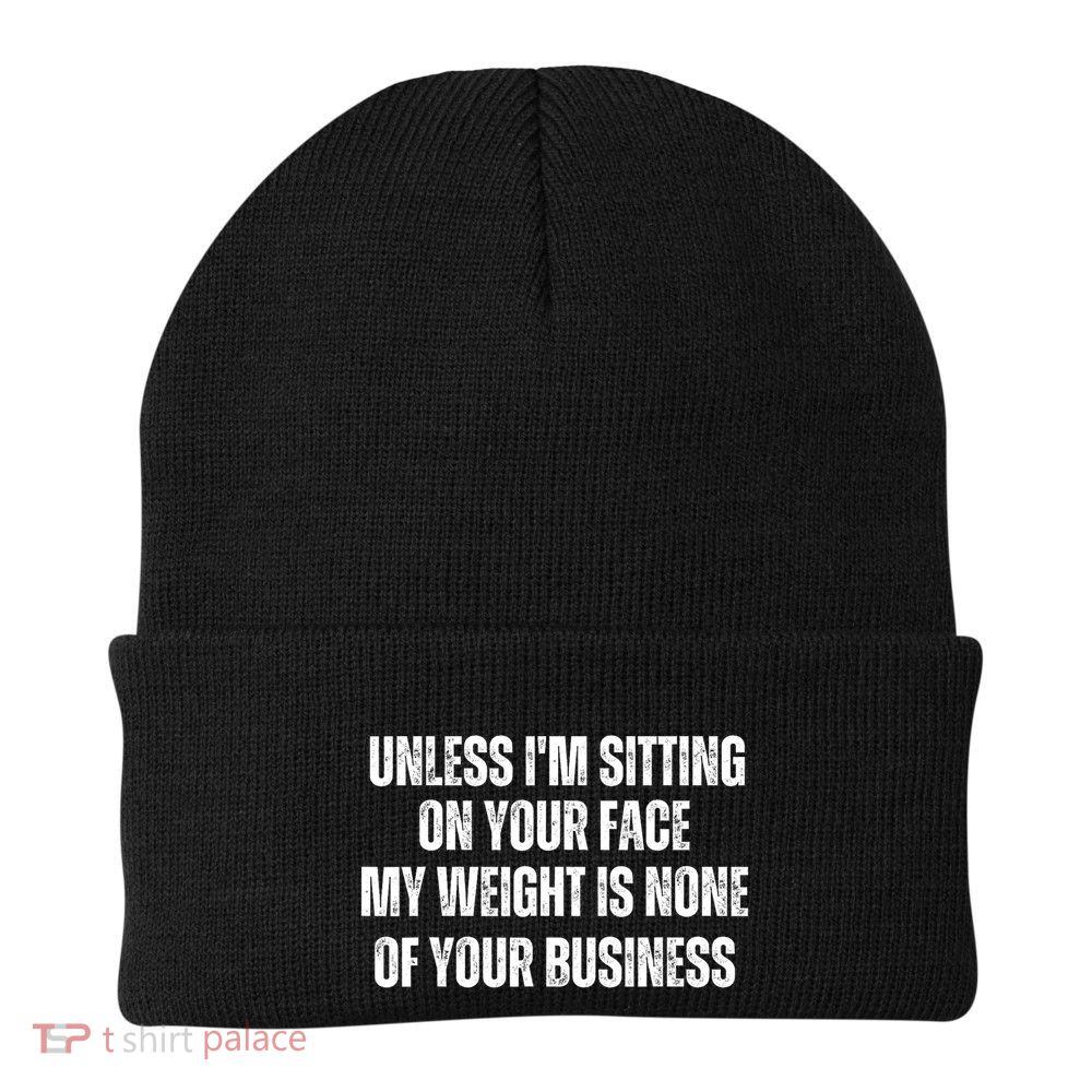 Unless IM Sitting On Your Face My Weight Is None Business Beanie