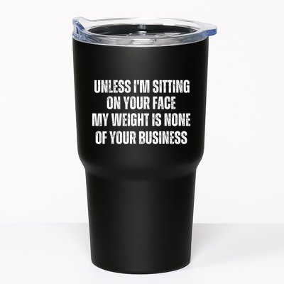 Unless IM Sitting On Your Face My Weight Is None Business Tumbler