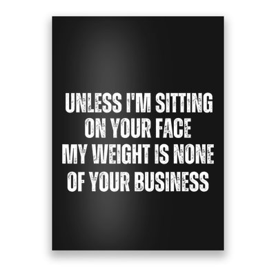 Unless IM Sitting On Your Face My Weight Is None Business Poster