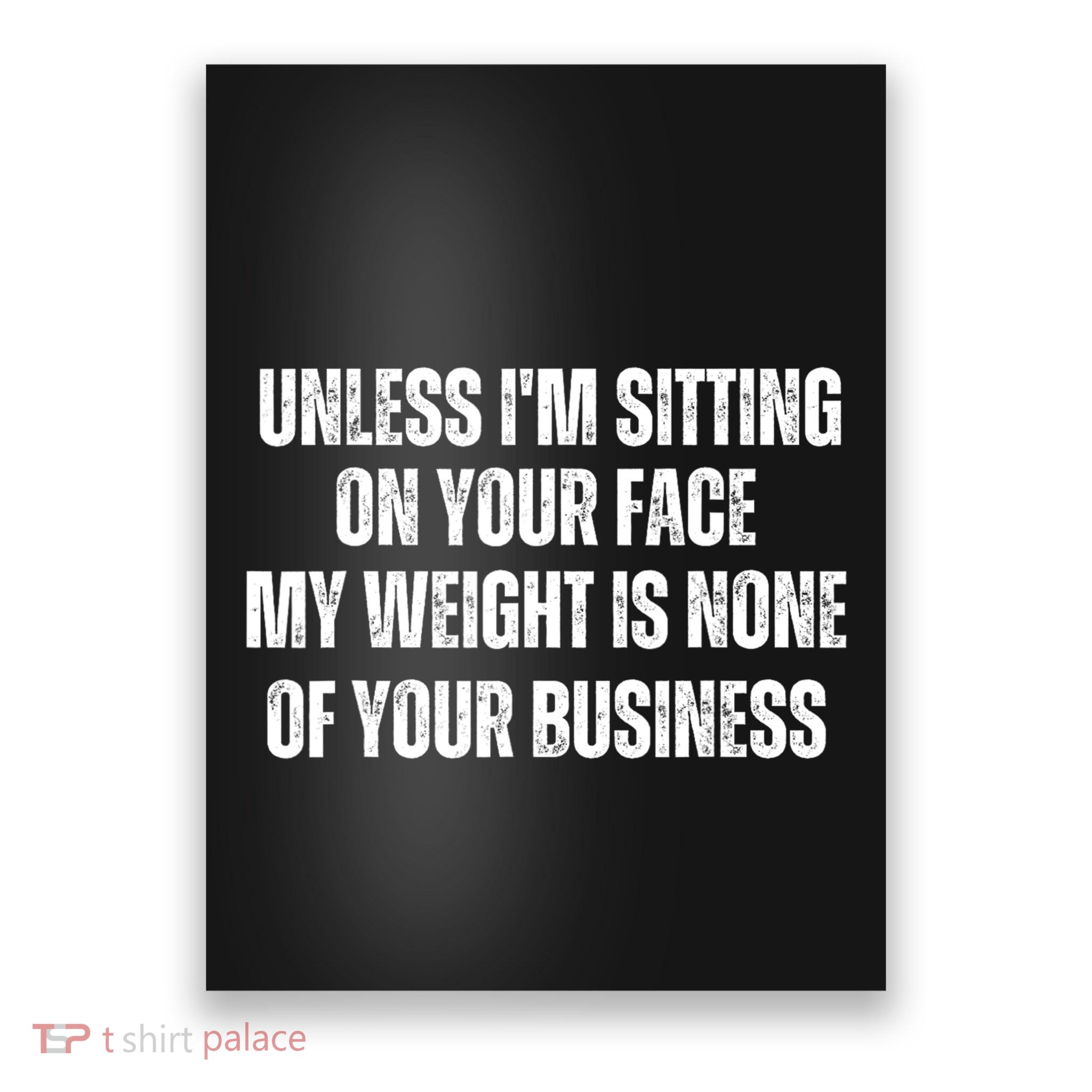 Unless IM Sitting On Your Face My Weight Is None Business Poster