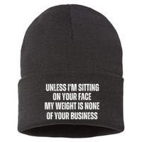 Unless IM Sitting On Your Face My Weight Is None Business Sustainable Knit Beanie