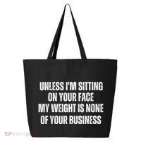 Unless IM Sitting On Your Face My Weight Is None Business 25L Jumbo Tote